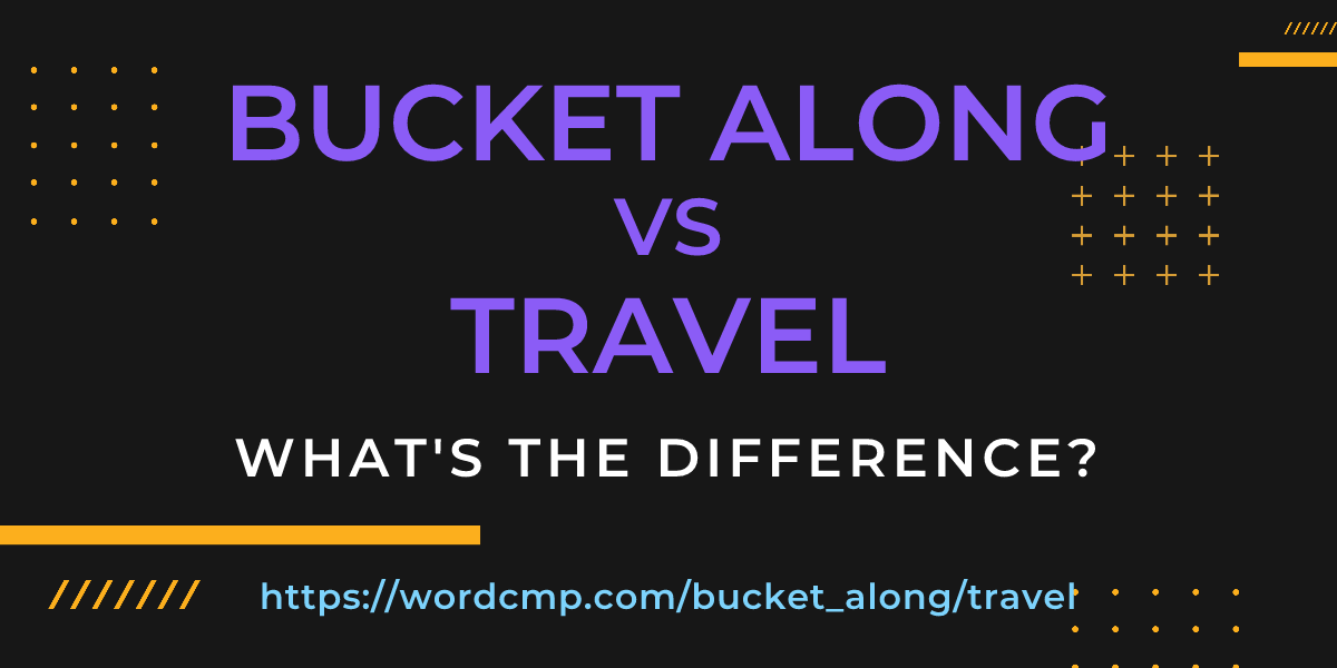 Difference between bucket along and travel