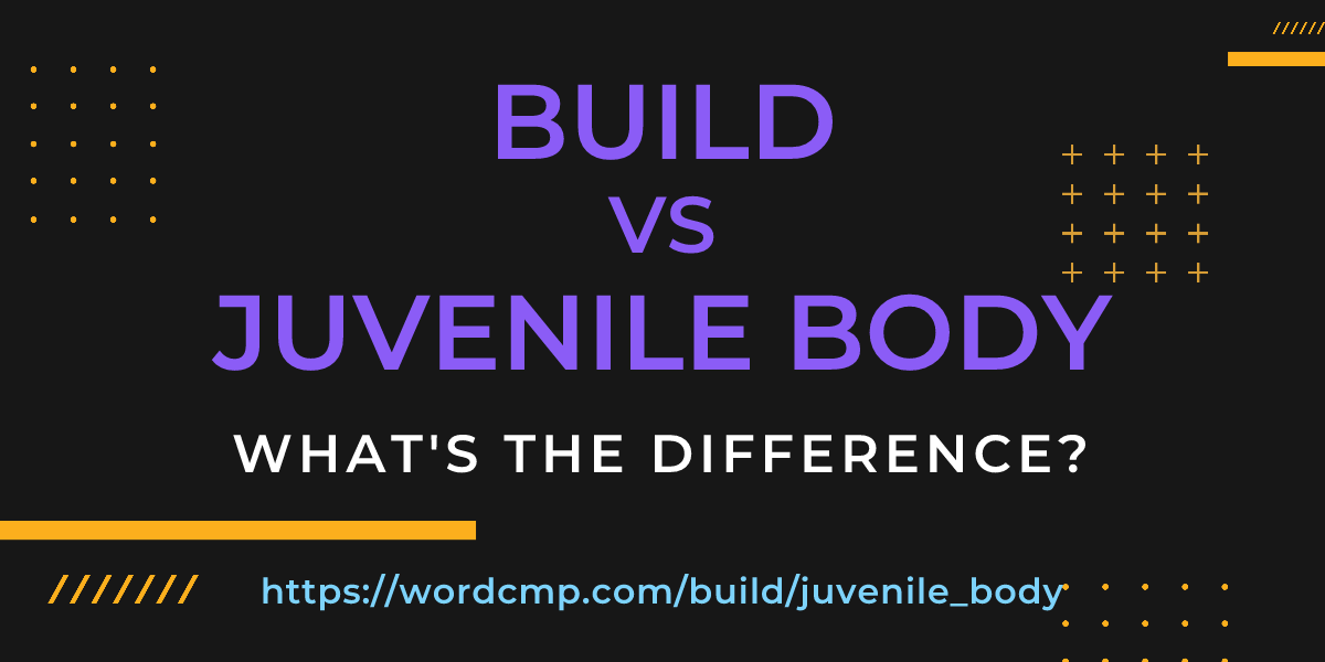 Difference between build and juvenile body