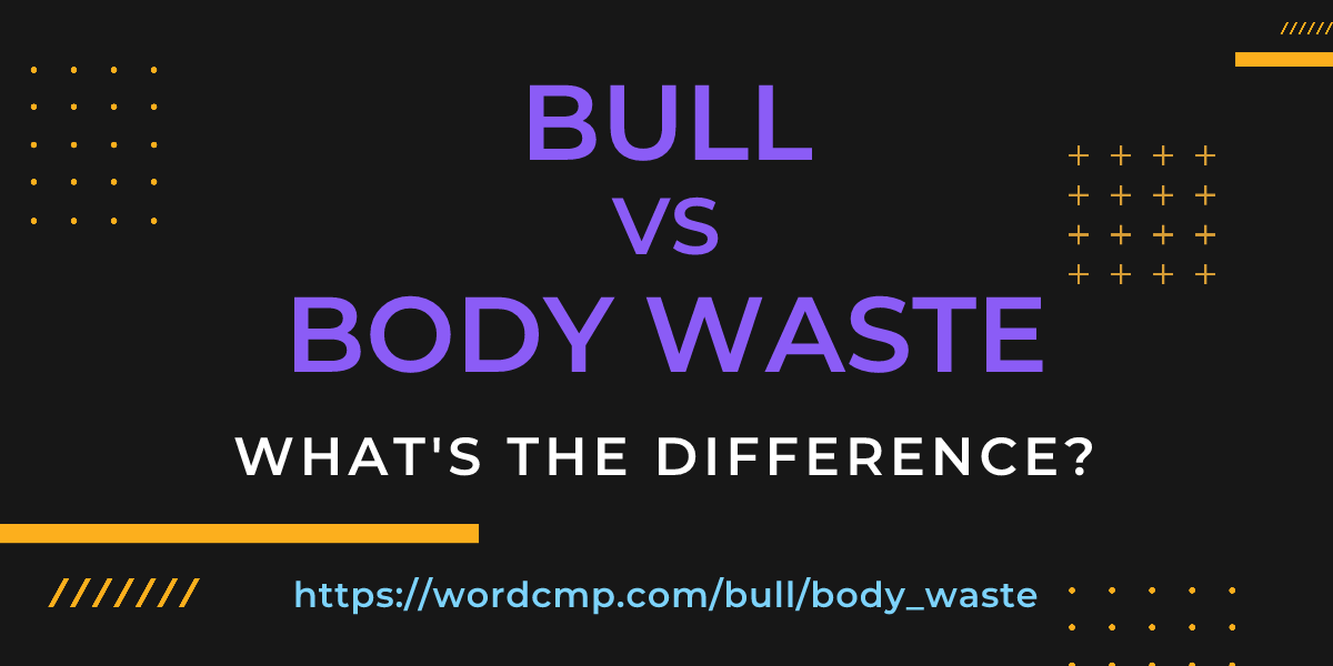 Difference between bull and body waste