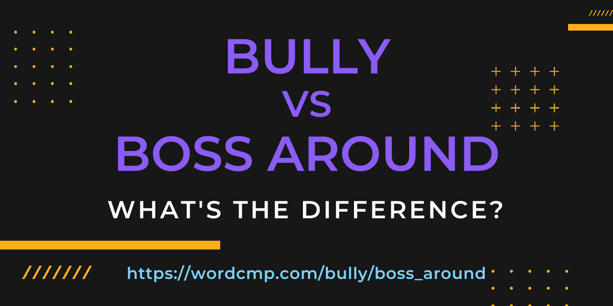 Difference between bully and boss around
