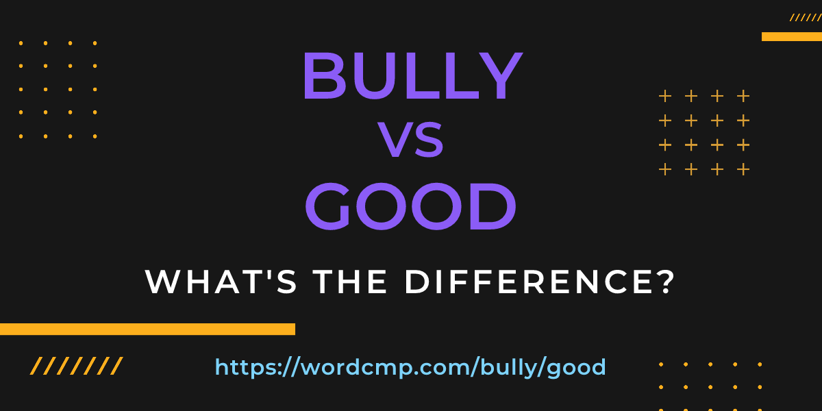 Difference between bully and good