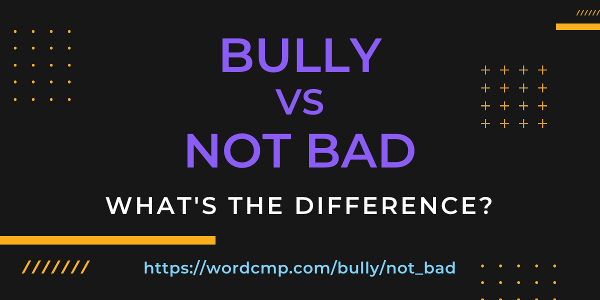 Difference between bully and not bad