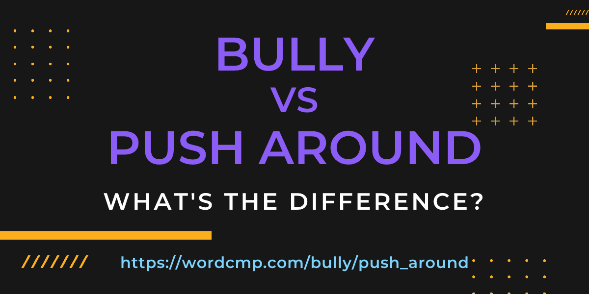 Difference between bully and push around