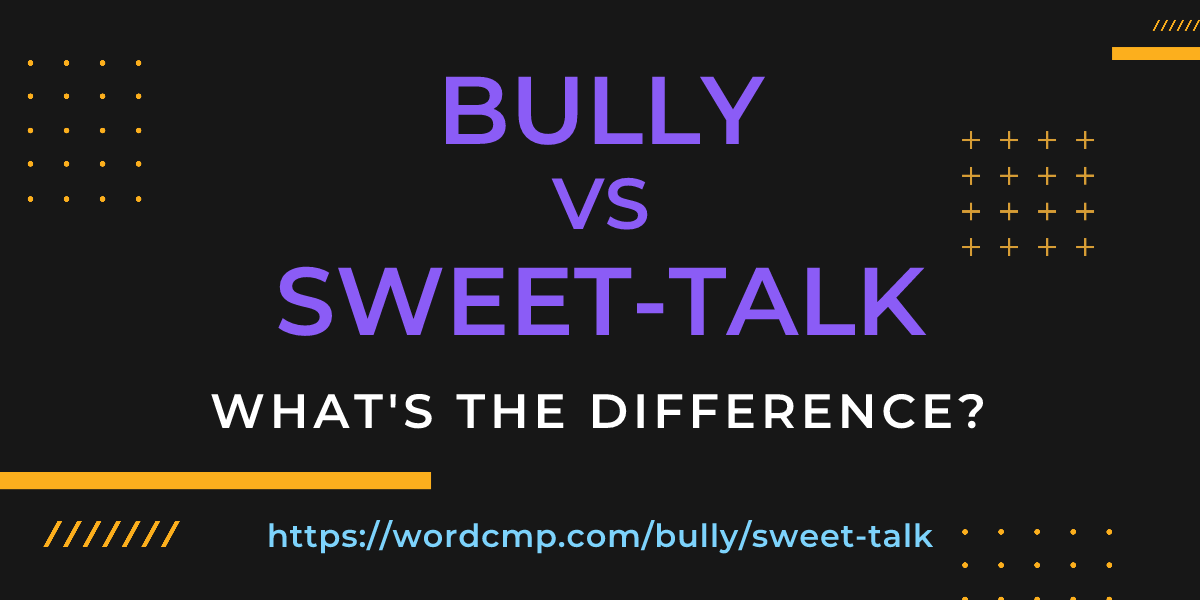 Difference between bully and sweet-talk