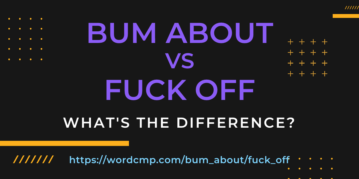 Difference between bum about and fuck off