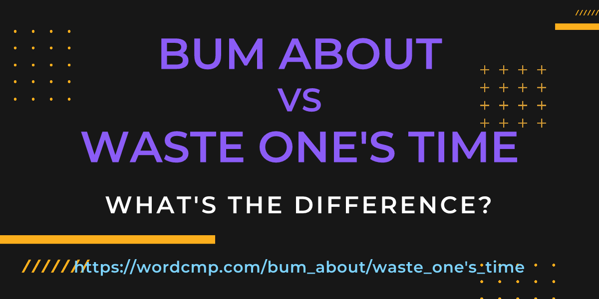 Difference between bum about and waste one's time