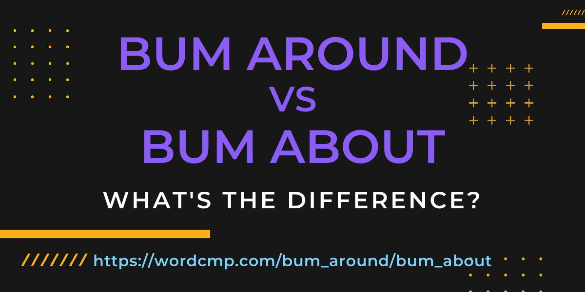 Difference between bum around and bum about