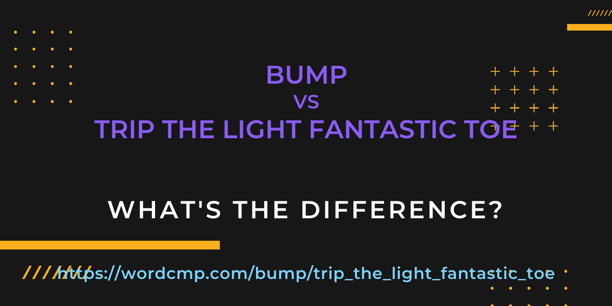 Difference between bump and trip the light fantastic toe