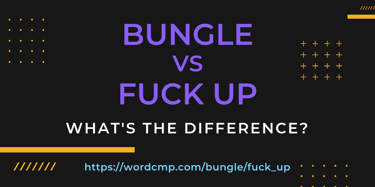 Difference between bungle and fuck up