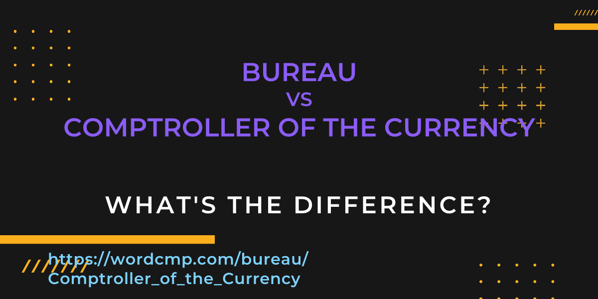 Difference between bureau and Comptroller of the Currency