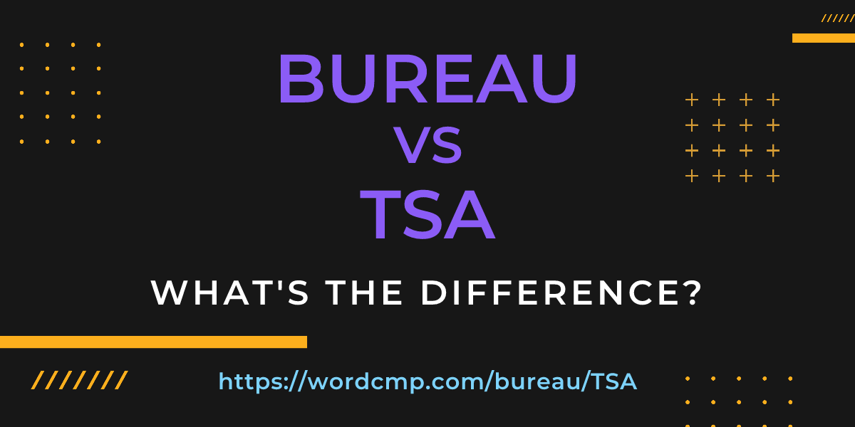 Difference between bureau and TSA
