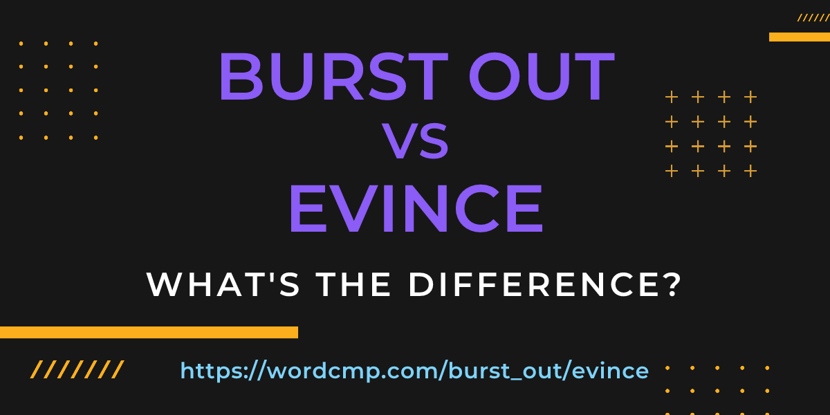 Difference between burst out and evince