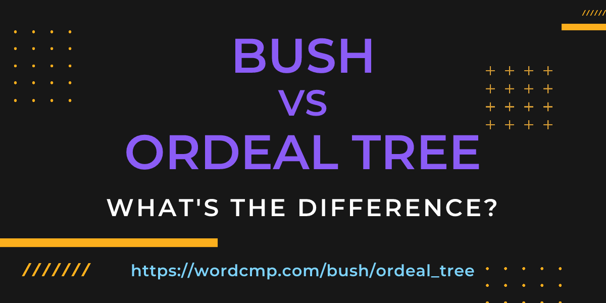 Difference between bush and ordeal tree