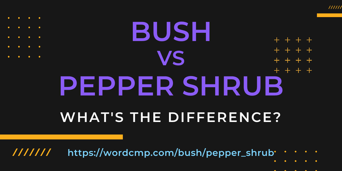 Difference between bush and pepper shrub