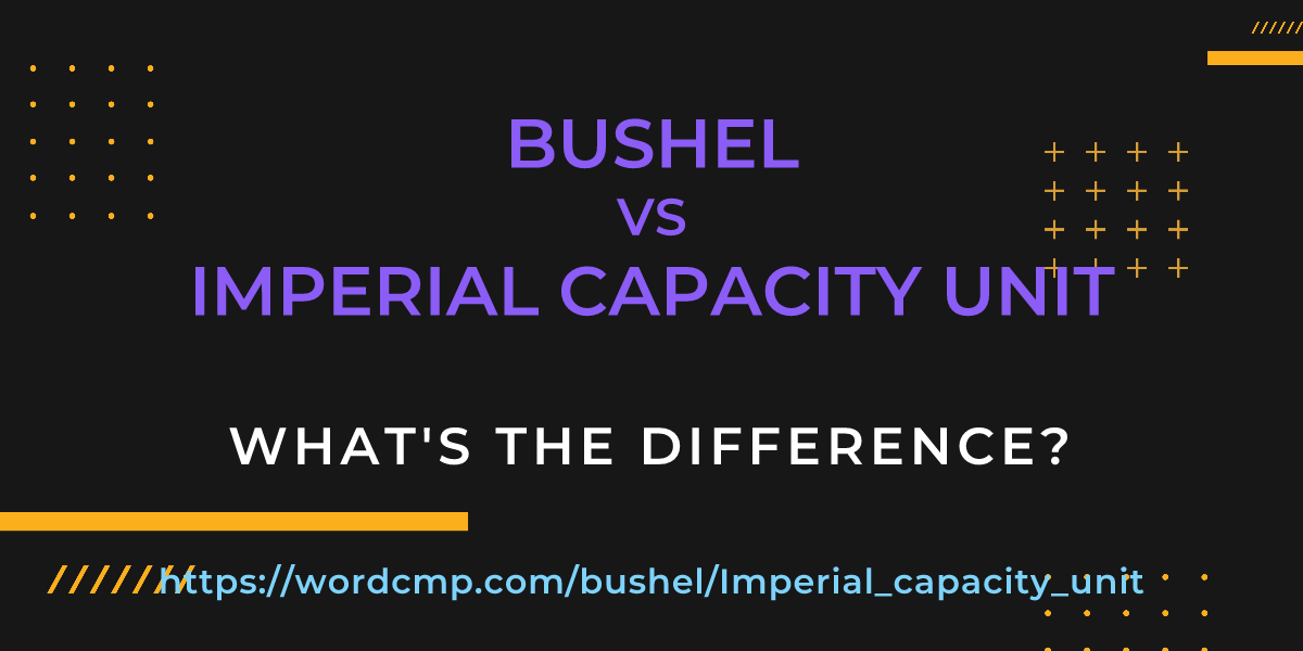 Difference between bushel and Imperial capacity unit