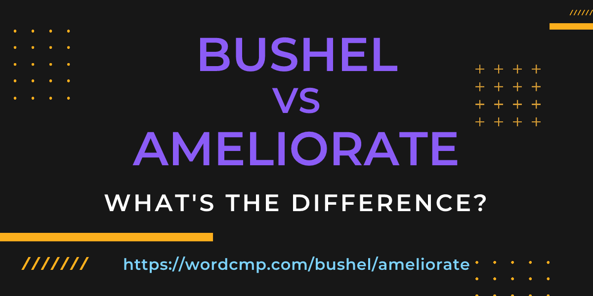 Difference between bushel and ameliorate
