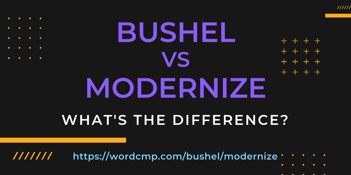 Difference between bushel and modernize