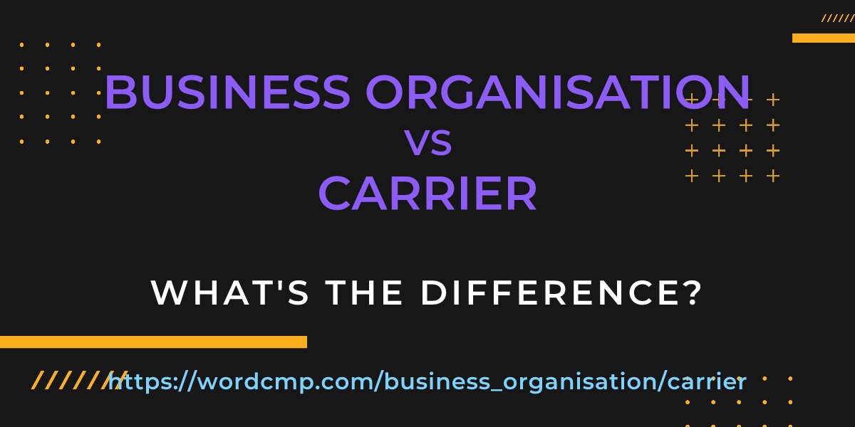 Difference between business organisation and carrier