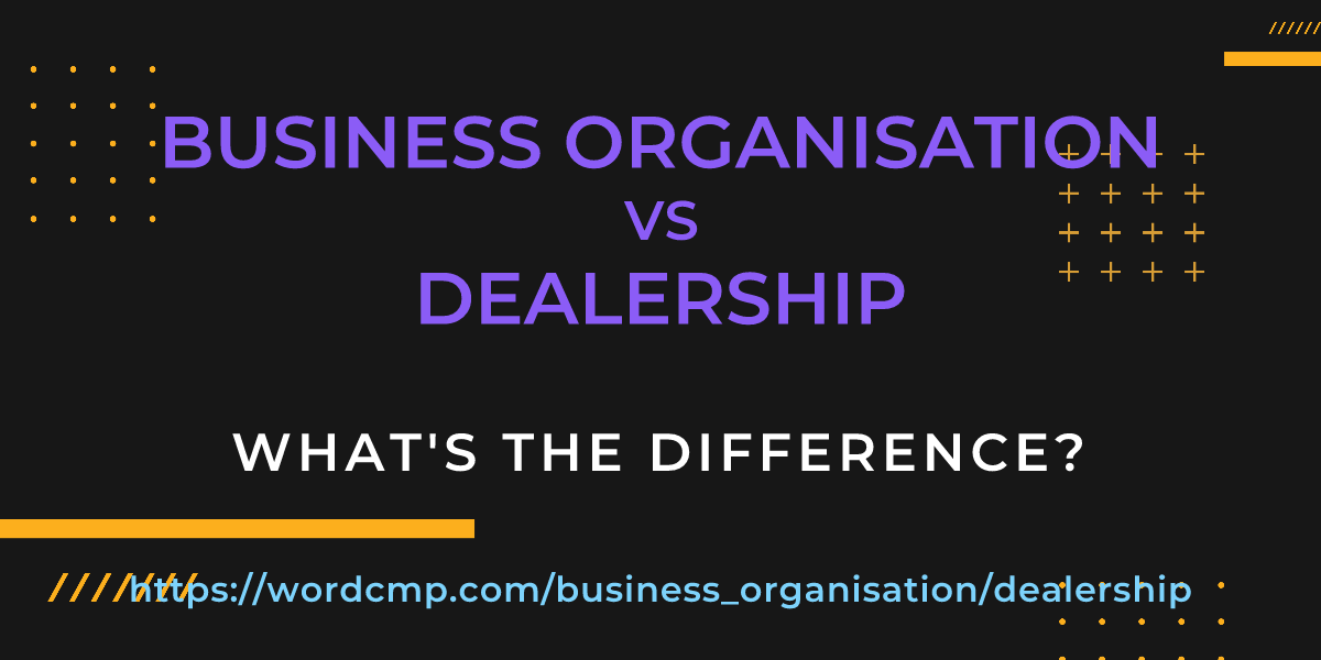 Difference between business organisation and dealership