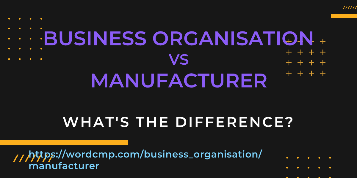 Difference between business organisation and manufacturer