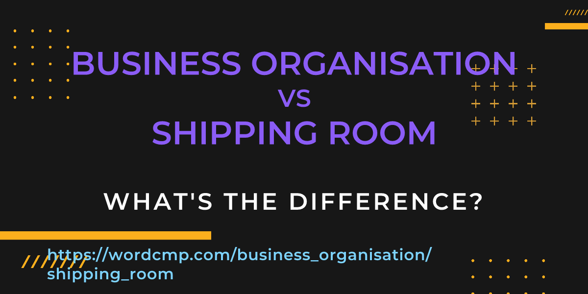 Difference between business organisation and shipping room