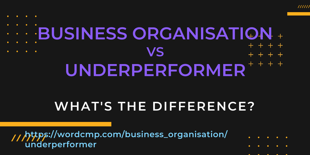 Difference between business organisation and underperformer