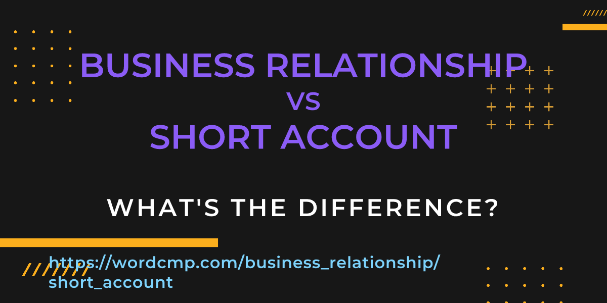 Difference between business relationship and short account