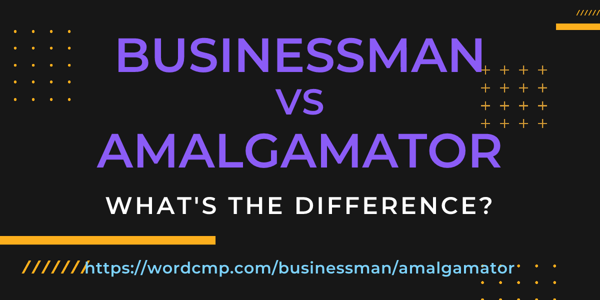 Difference between businessman and amalgamator