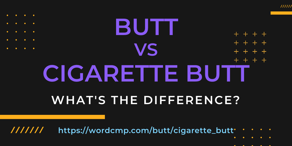 Difference between butt and cigarette butt