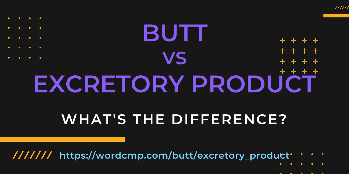 Difference between butt and excretory product