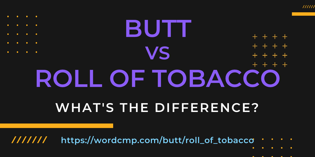 Difference between butt and roll of tobacco