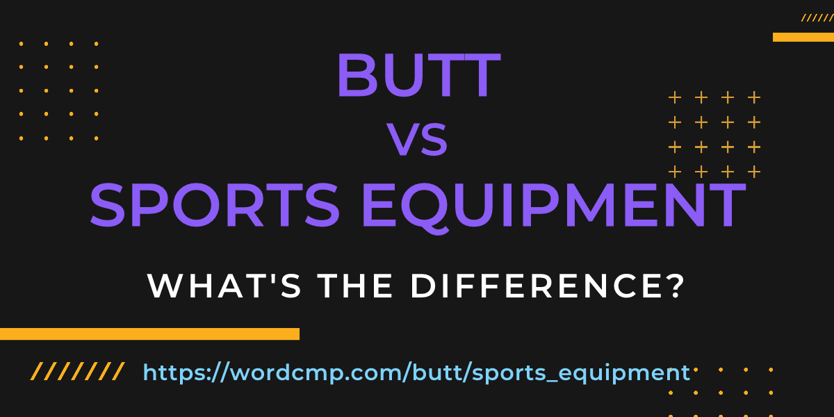 Difference between butt and sports equipment