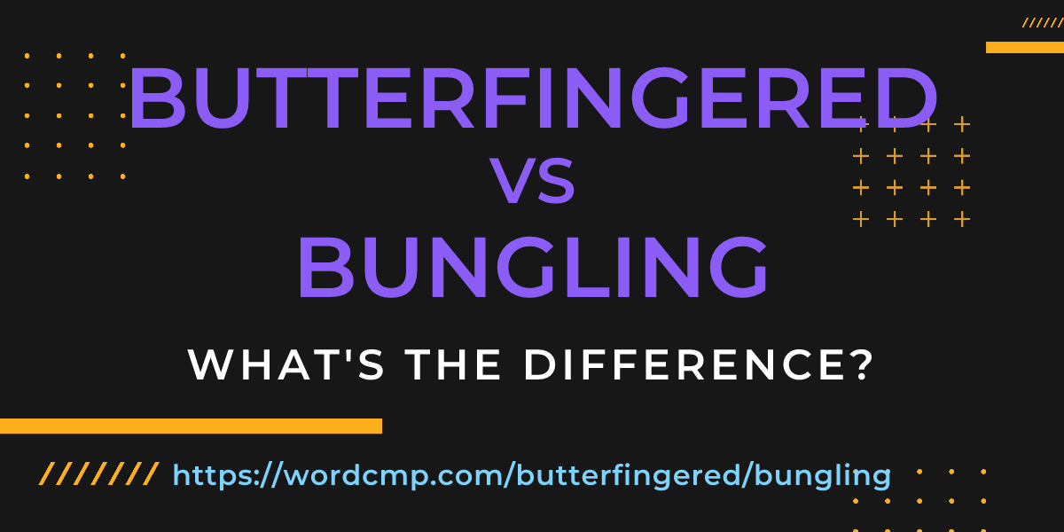 Difference between butterfingered and bungling