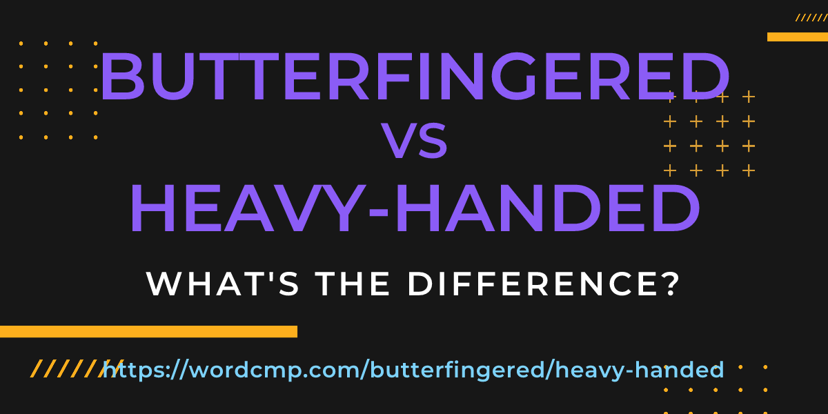 Difference between butterfingered and heavy-handed