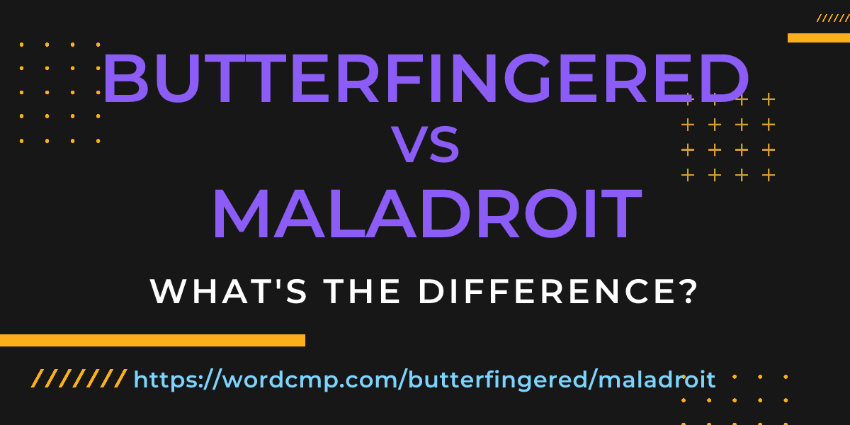 Difference between butterfingered and maladroit