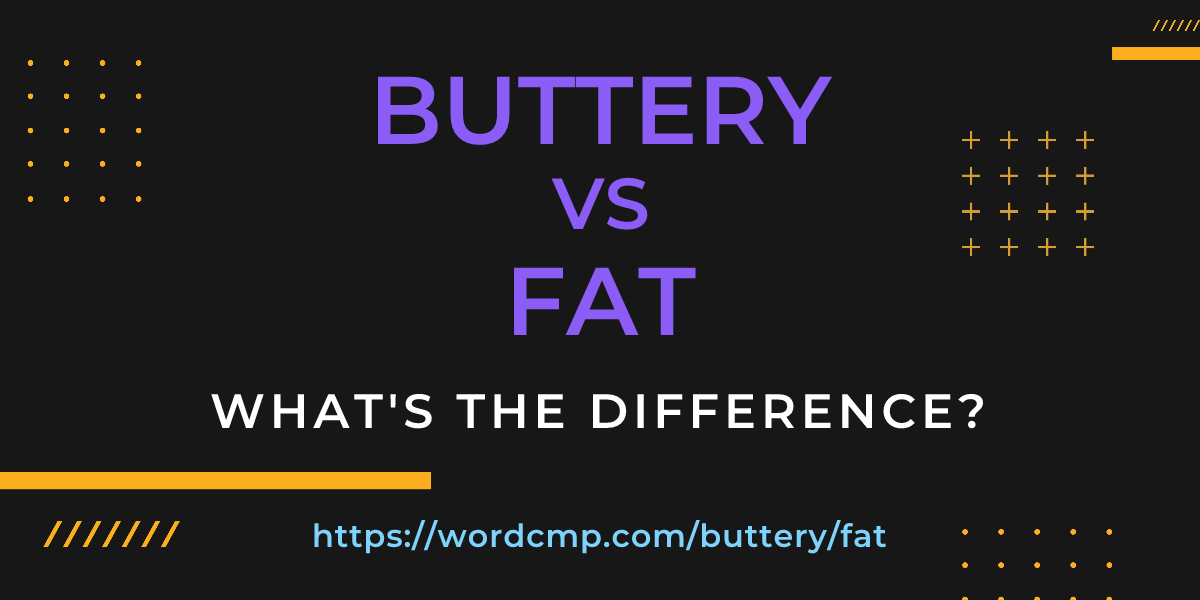 Difference between buttery and fat