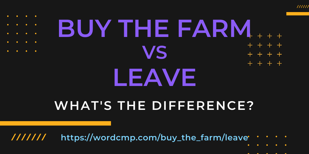 Difference between buy the farm and leave