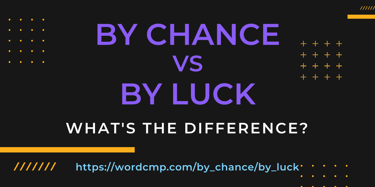 Difference between by chance and by luck