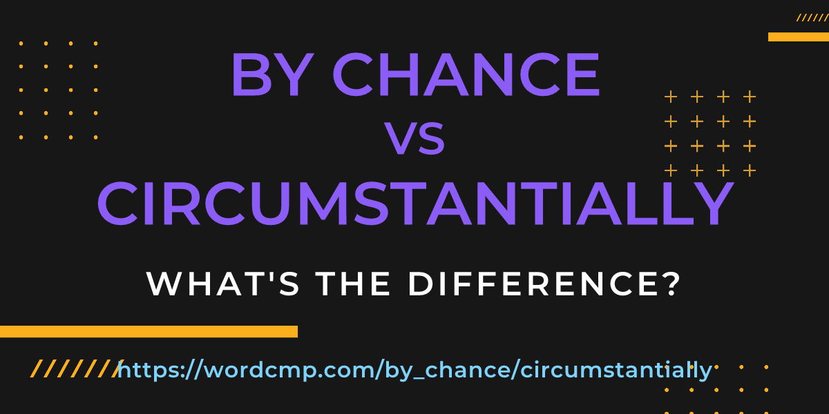 Difference between by chance and circumstantially