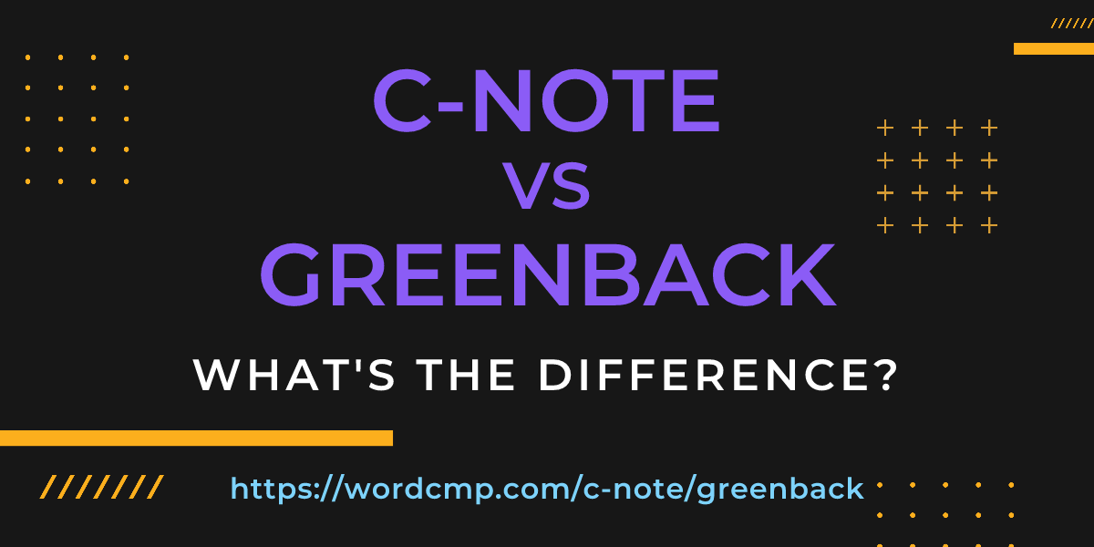 Difference between c-note and greenback