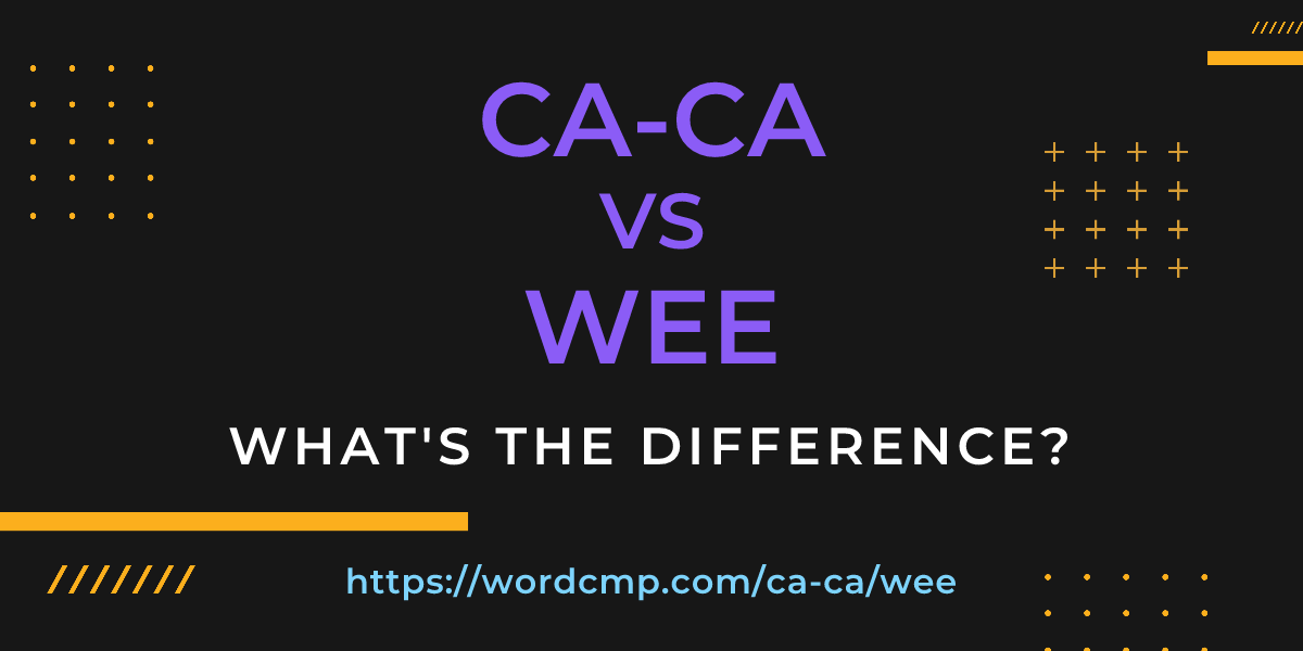 Difference between ca-ca and wee