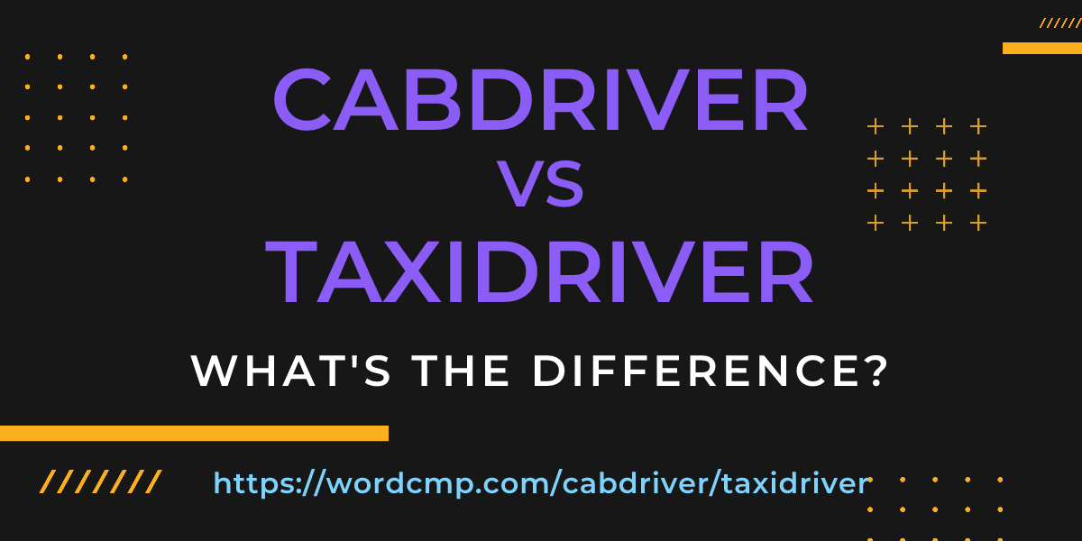 Difference between cabdriver and taxidriver
