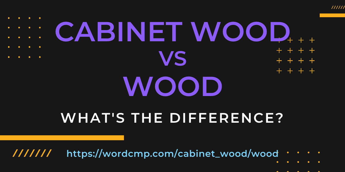 Difference between cabinet wood and wood