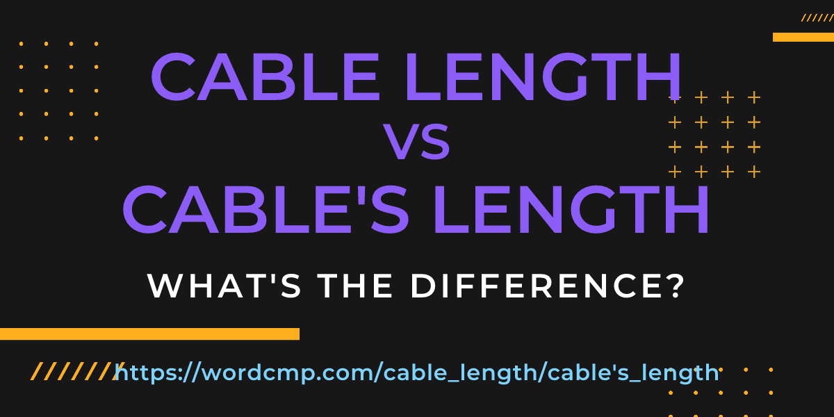Difference between cable length and cable's length