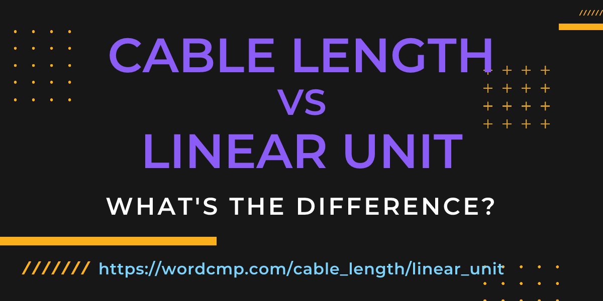 Difference between cable length and linear unit