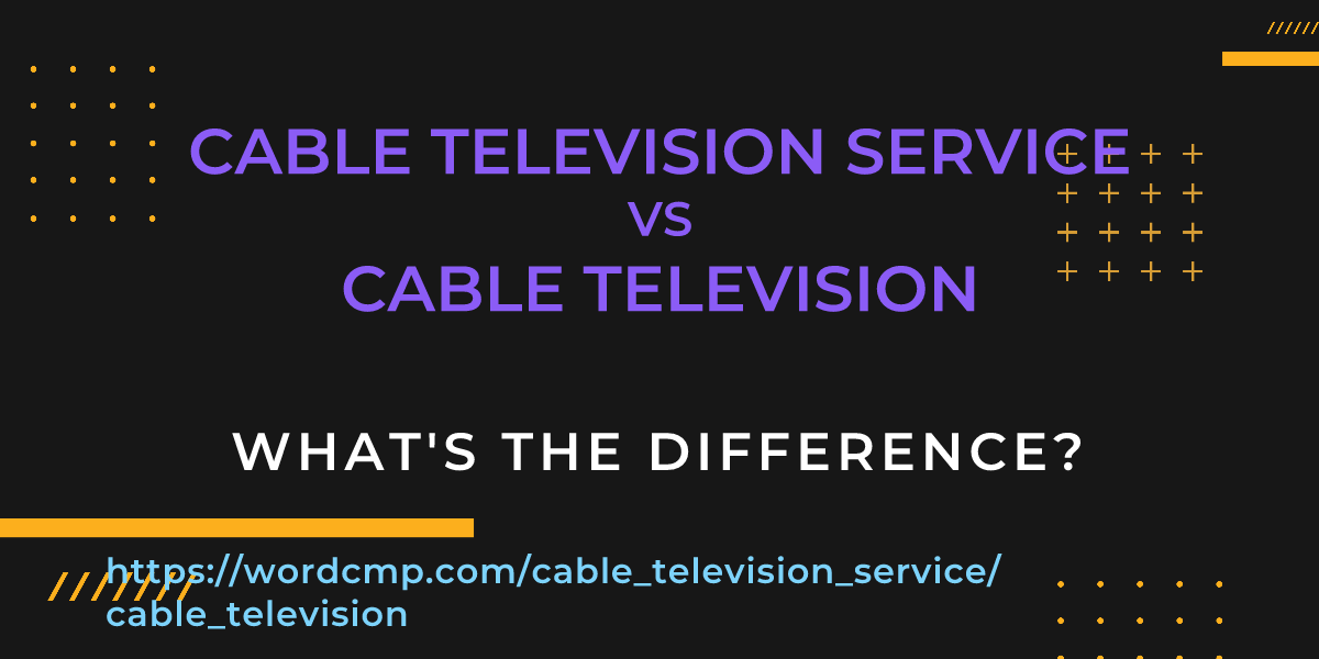 Difference between cable television service and cable television