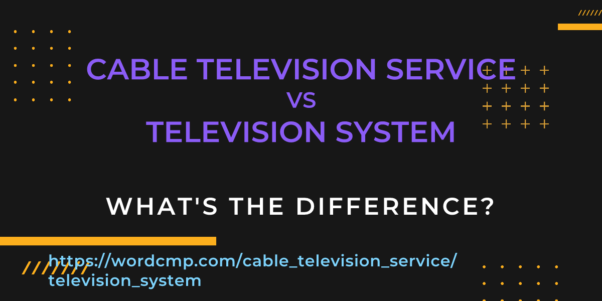 Difference between cable television service and television system