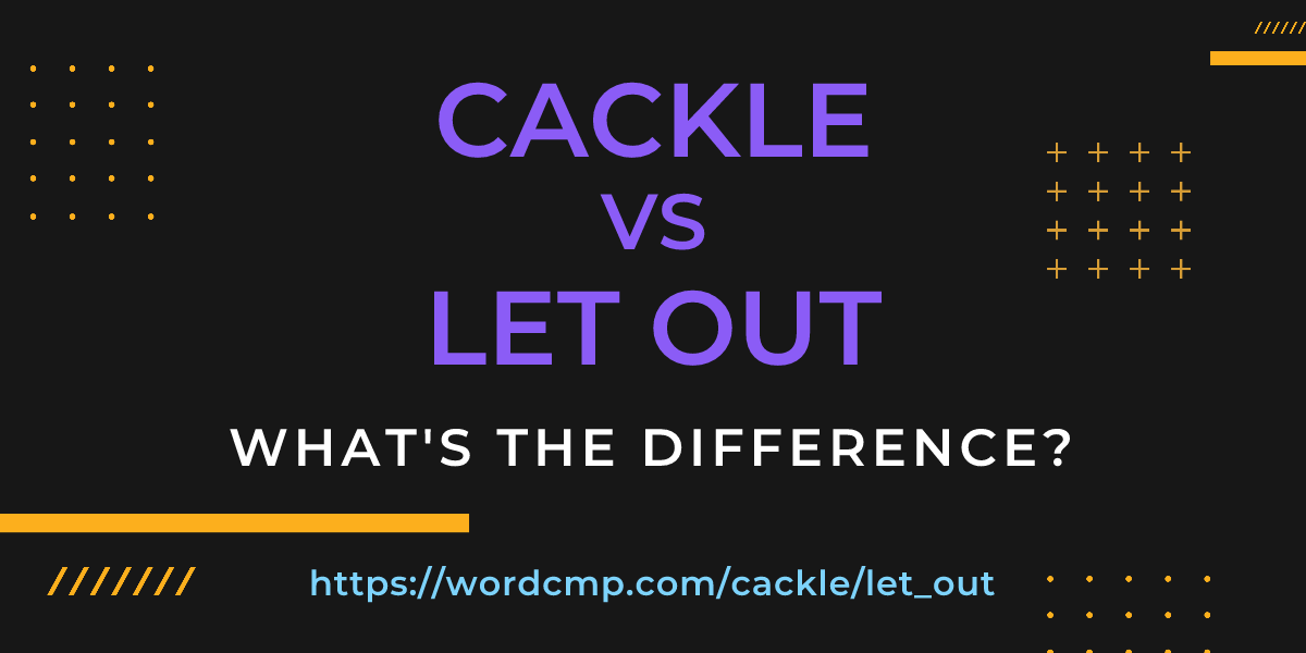 Difference between cackle and let out