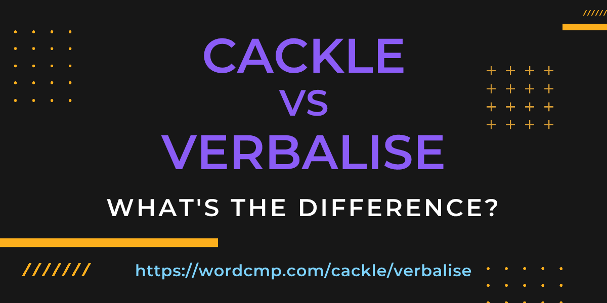 Difference between cackle and verbalise