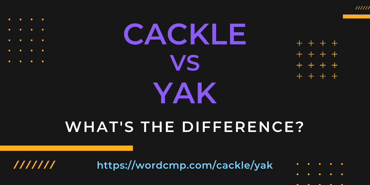 Difference between cackle and yak